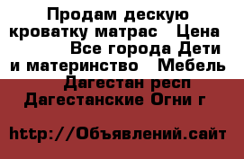 Продам дескую кроватку матрас › Цена ­ 3 000 - Все города Дети и материнство » Мебель   . Дагестан респ.,Дагестанские Огни г.